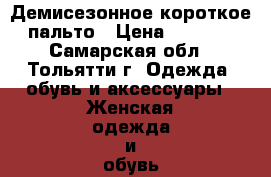 Демисезонное короткое пальто › Цена ­ 1 200 - Самарская обл., Тольятти г. Одежда, обувь и аксессуары » Женская одежда и обувь   . Самарская обл.